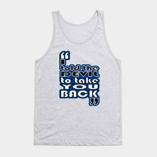 "I told the devil to take you back" Tank Top